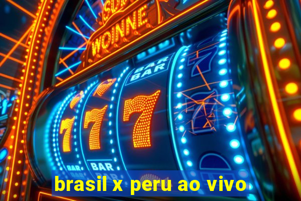 brasil x peru ao vivo